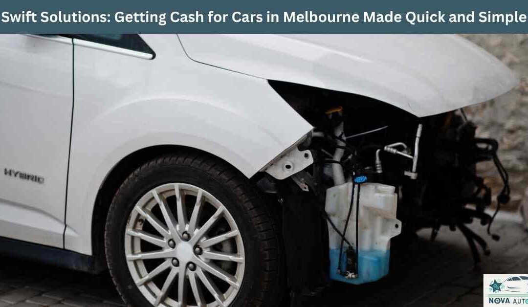 Swift Solutions: Getting Cash for Cars in Melbourne Made Quick and Simple